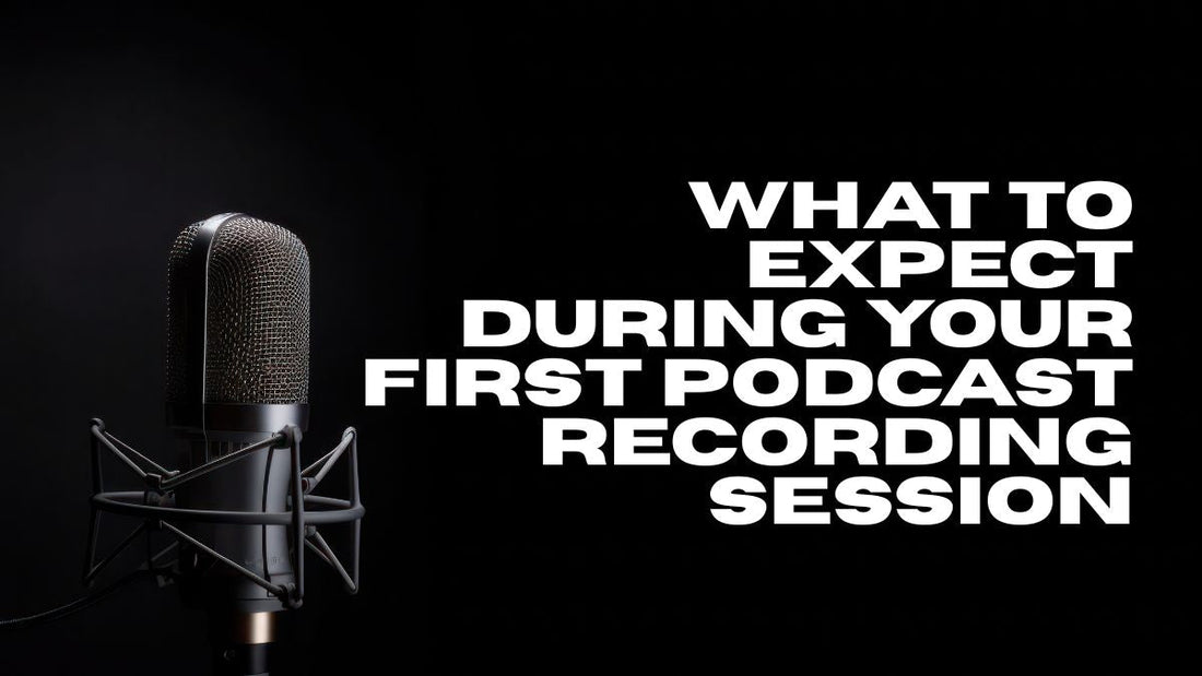 What to Expect During Your First Podcast Recording Session